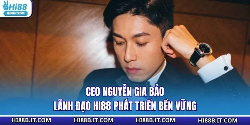 CEO Nguyễn Gia Bảo lãnh đạo Hi88 phát triển bền vững