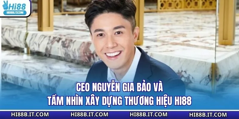 CEO Nguyễn Gia Bảo và tầm nhìn xây dựng thương hiệu Hi88