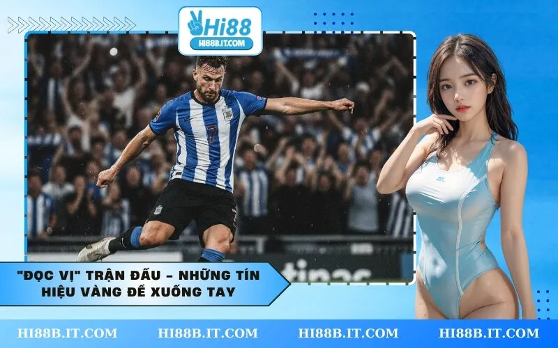 Đọc Vị Trận Đấu - Những Tín Hiệu Vàng Để Xuống Tay