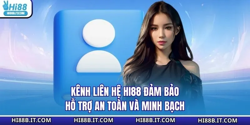 Kênh liên hệ HI88 đảm bảo hỗ trợ an toàn và minh bạch
