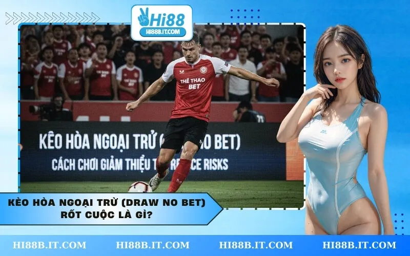 Kèo Hòa Ngoại Trừ (Draw No Bet) Rốt Cuộc Là Gì
