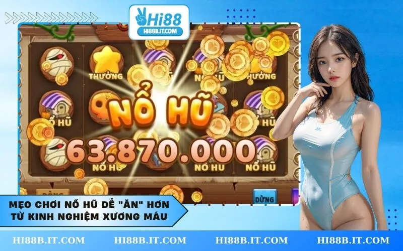 Mẹo Chơi Nổ Hũ Dễ Ăn Hơn Từ Kinh Nghiệm Xương Máu