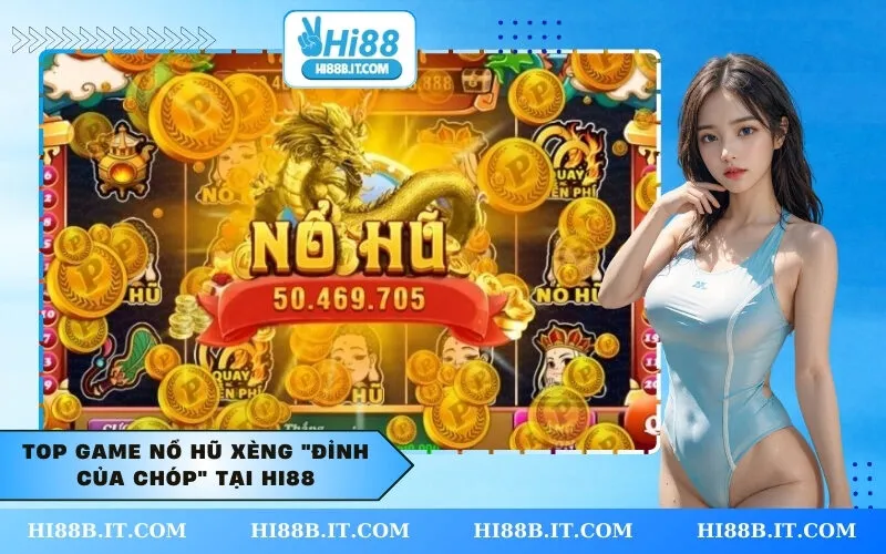 Top Game Nổ Hũ Xèng Đỉnh Của Chóp Tại HI88