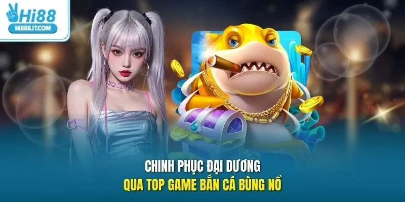Chinh phục đại dương qua top game bắn cá bùng nổ