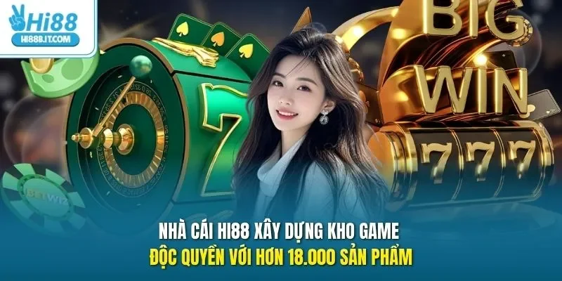 Nhà cái HI88 xây dựng kho game độc quyền với hơn 18.000 sản phẩm
