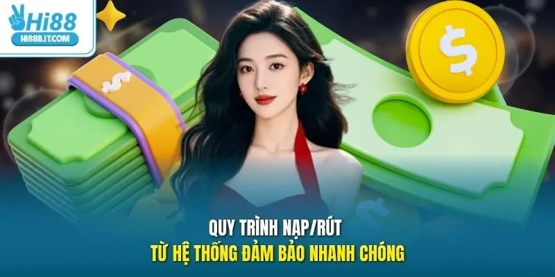 Quy trình nạp/rút từ hệ thống đảm bảo nhanh chóng
