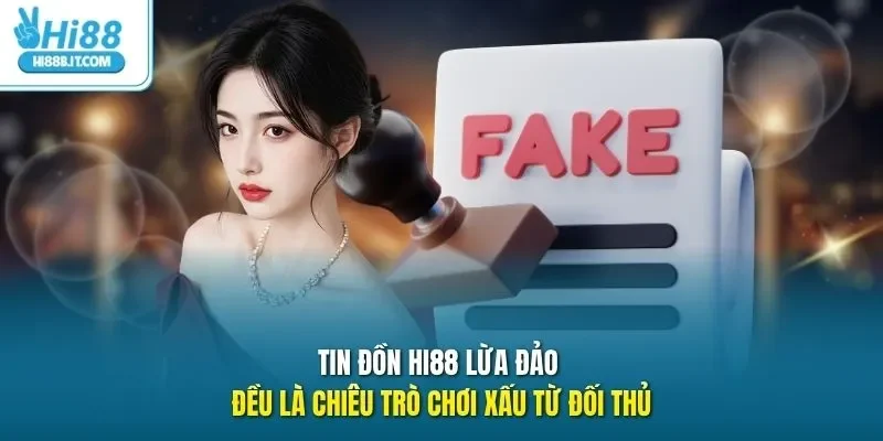 Tin đồn HI88 lừa đảo đều là chiêu trò chơi xấu từ đối thủ